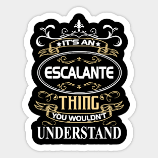 Escalante Name Shirt It's An Escalante Thing You Wouldn't Understand Sticker